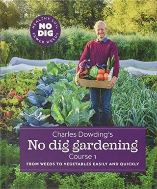 Zahradnictví Charles Dowding's No Dig: Od plevele k zelenině snadno a rychle: Kurz 1