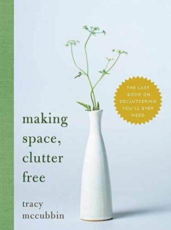 Vytváření prostoru bez nepořádku: Poslední kniha o odstranění nepořádku, kterou kdy budete potřebovat