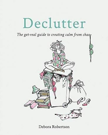 Declutter: Skutečný průvodce k vytvoření klidu z chaosu